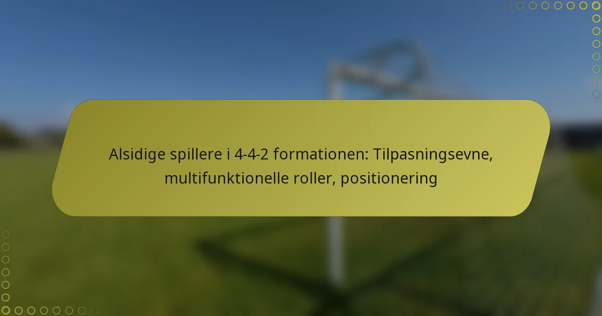 Alsidige spillere i 4-4-2 formationen: Tilpasningsevne, multifunktionelle roller, positionering