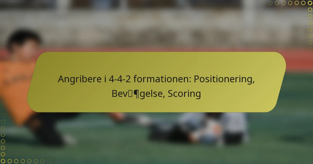 Angribere i 4-4-2 formationen: Positionering, Bevægelse, Scoring