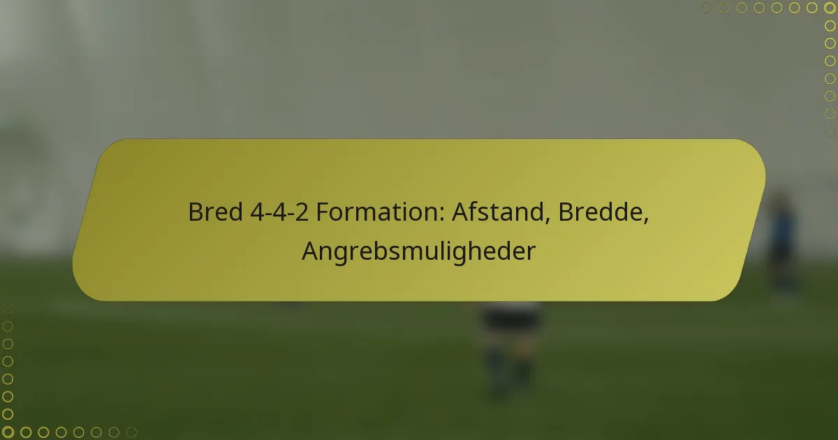 Bred 4-4-2 Formation: Afstand, Bredde, Angrebsmuligheder