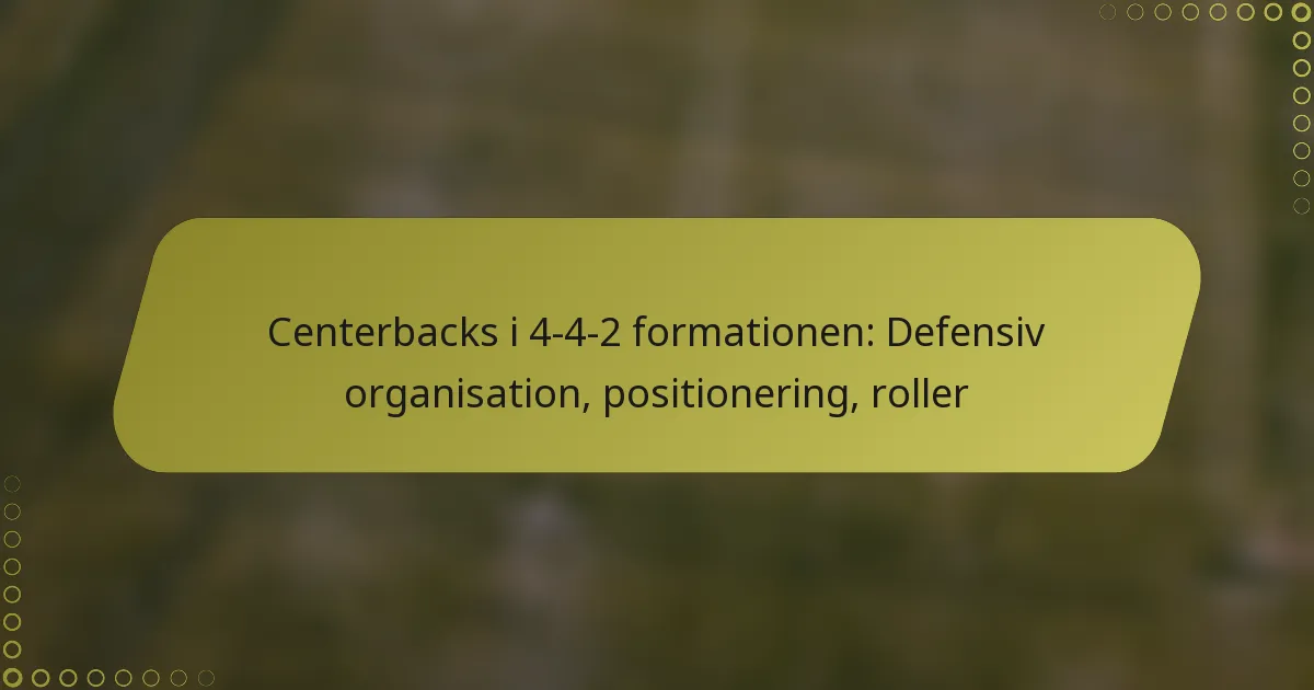 Centerbacks i 4-4-2 formationen: Defensiv organisation, positionering, roller