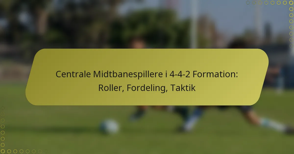 Centrale Midtbanespillere i 4-4-2 Formation: Roller, Fordeling, Taktik