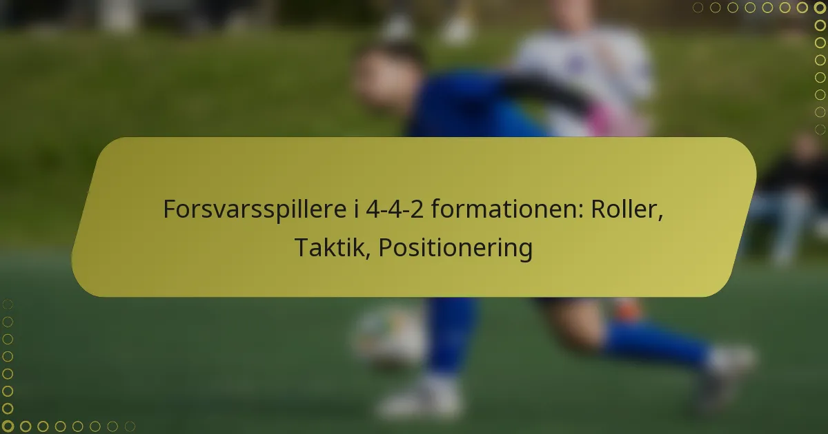 Forsvarsspillere i 4-4-2 formationen: Roller, Taktik, Positionering