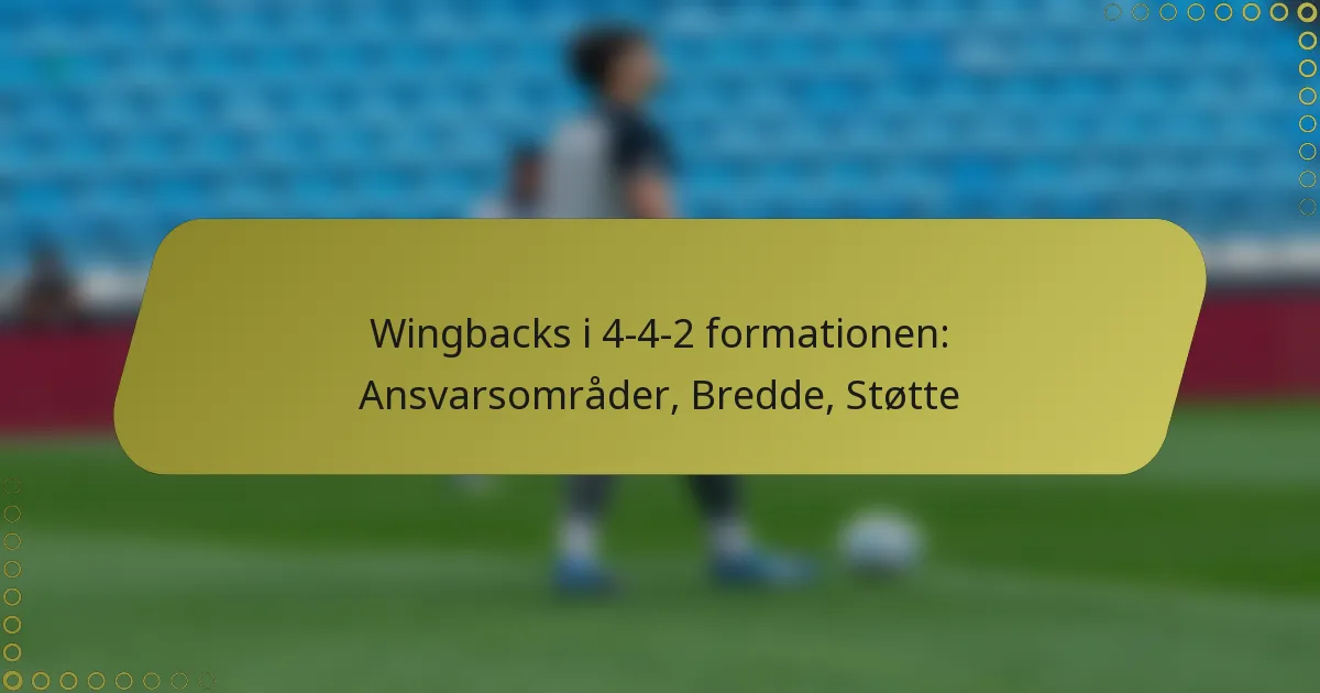 Wingbacks i 4-4-2 formationen: Ansvarsområder, Bredde, Støtte