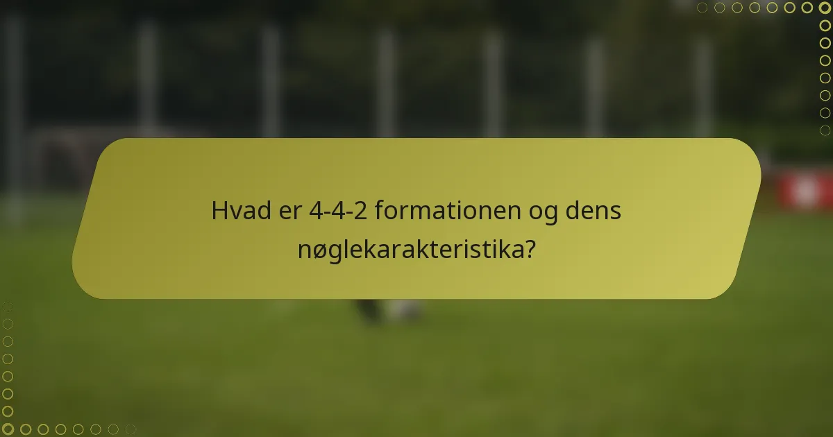 Hvad er 4-4-2 formationen og dens nøglekarakteristika?