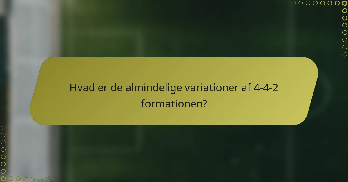 Hvad er de almindelige variationer af 4-4-2 formationen?