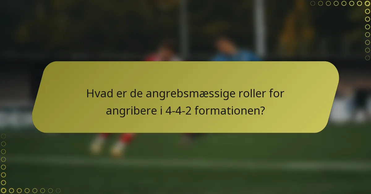 Hvad er de angrebsmæssige roller for angribere i 4-4-2 formationen?