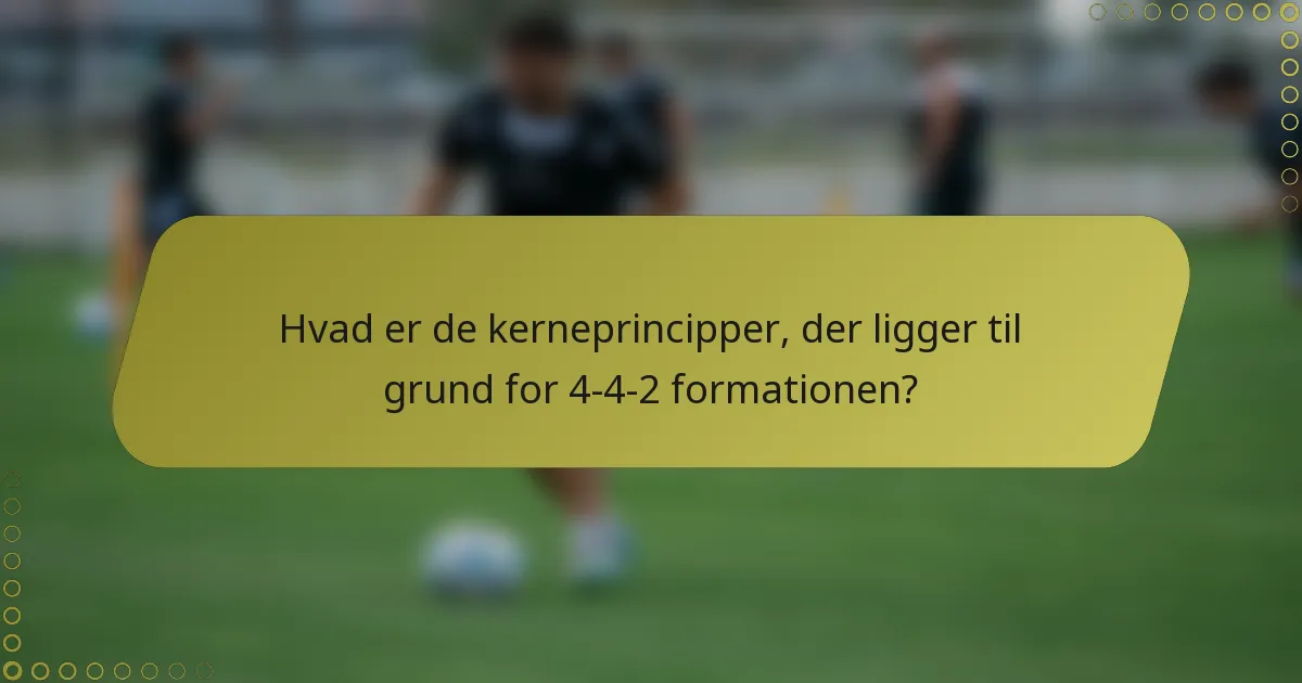 Hvad er de kerneprincipper, der ligger til grund for 4-4-2 formationen?