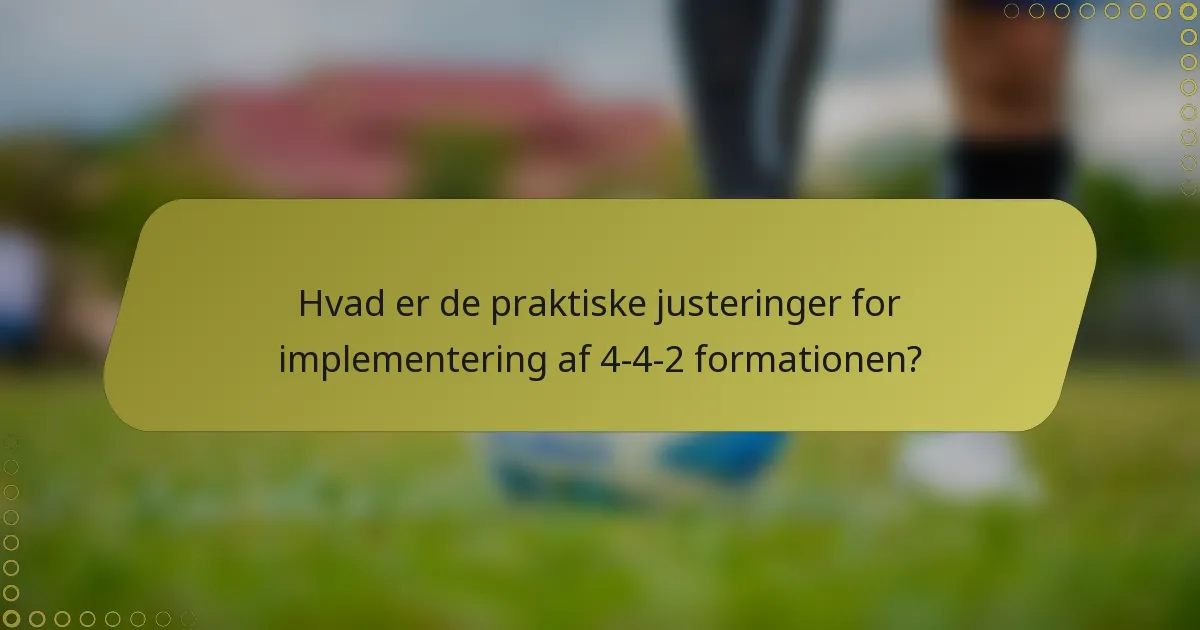 Hvad er de praktiske justeringer for implementering af 4-4-2 formationen?