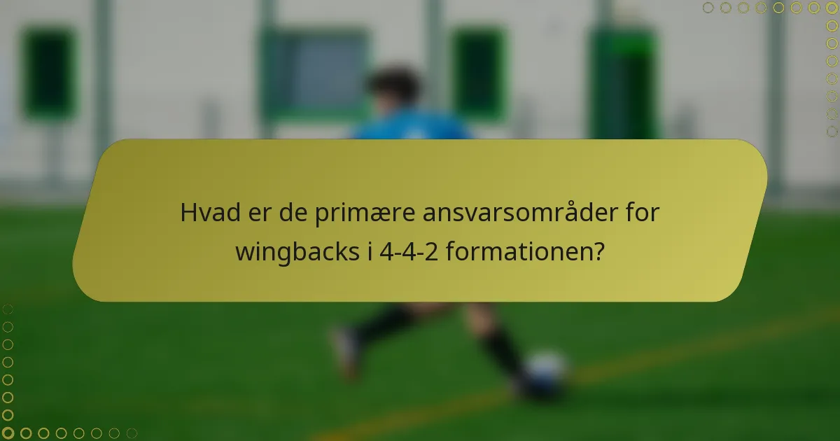 Hvad er de primære ansvarsområder for wingbacks i 4-4-2 formationen?
