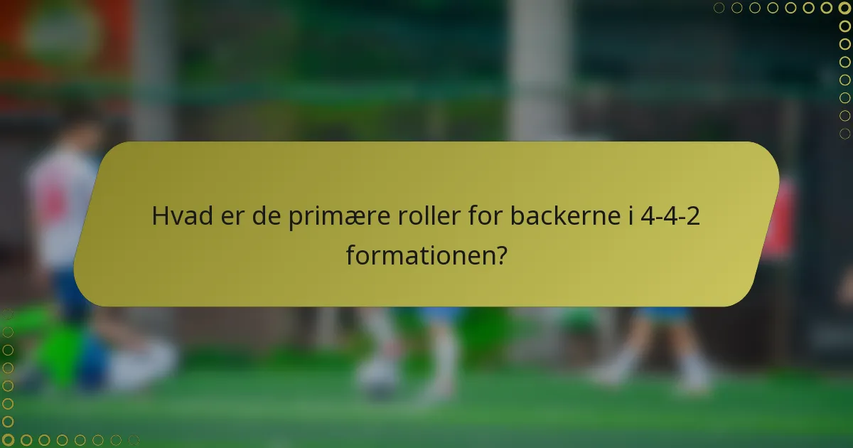 Hvad er de primære roller for backerne i 4-4-2 formationen?