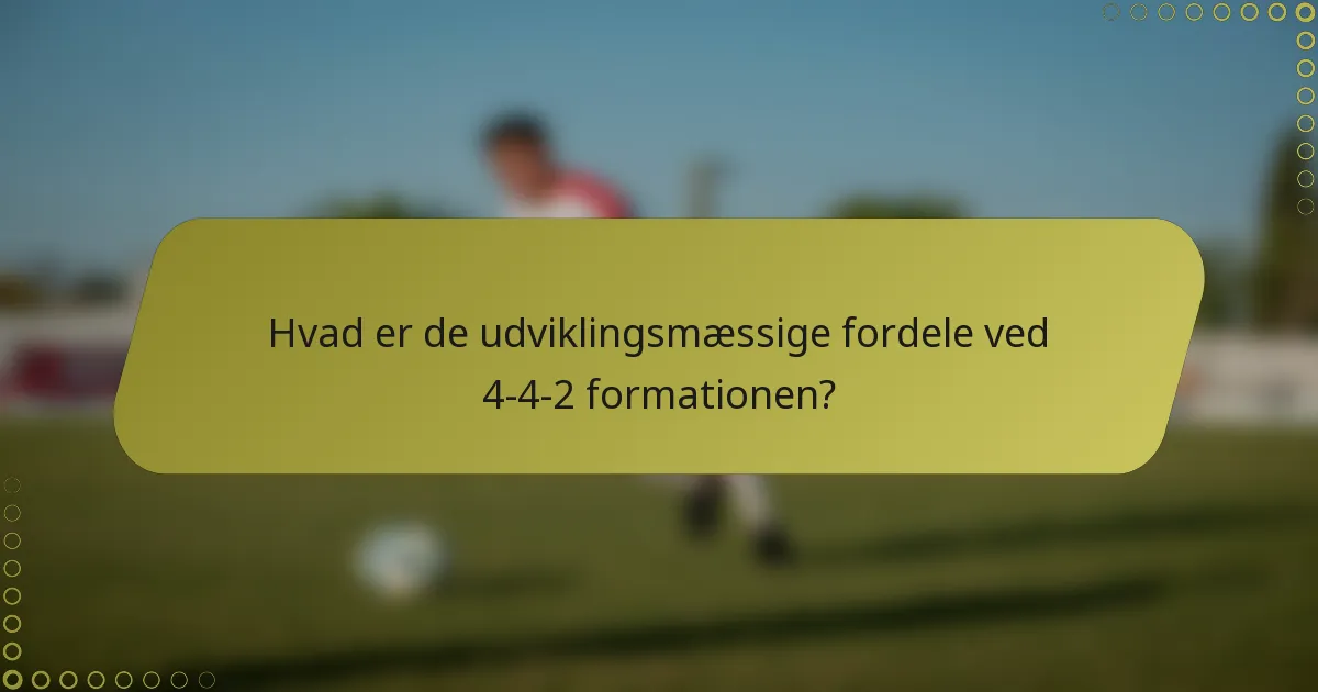 Hvad er de udviklingsmæssige fordele ved 4-4-2 formationen?