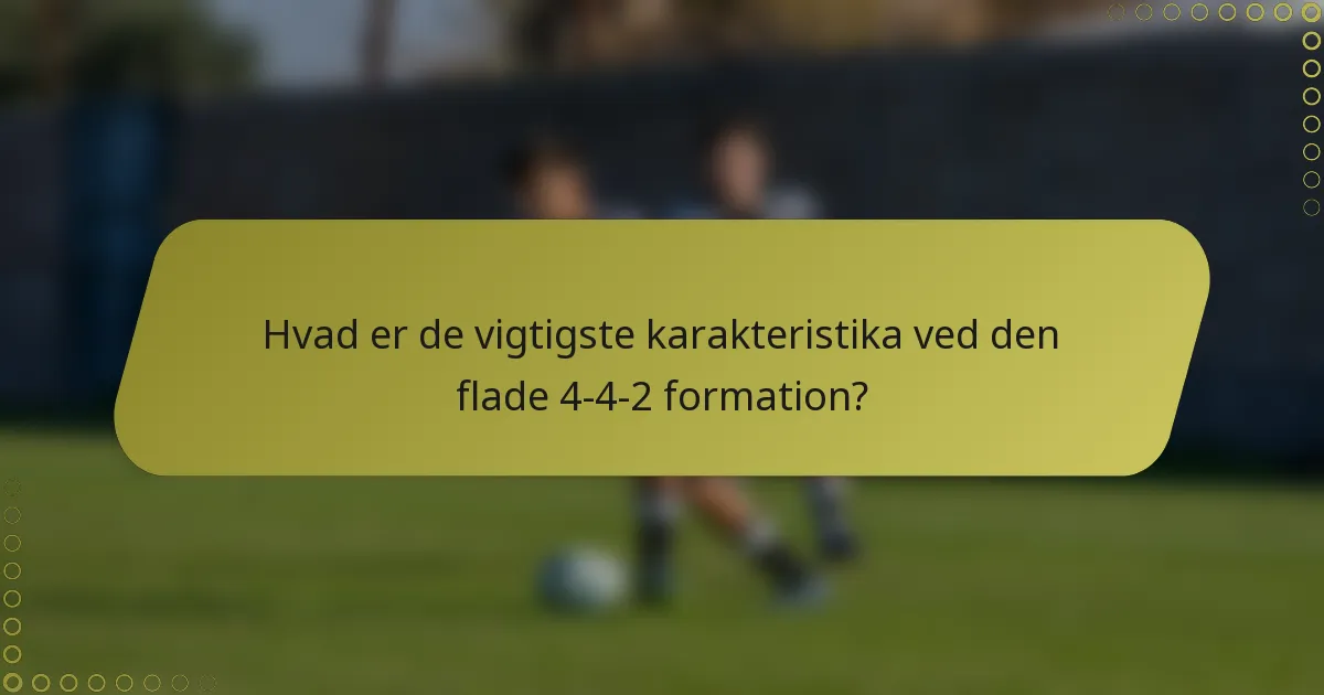 Hvad er de vigtigste karakteristika ved den flade 4-4-2 formation?