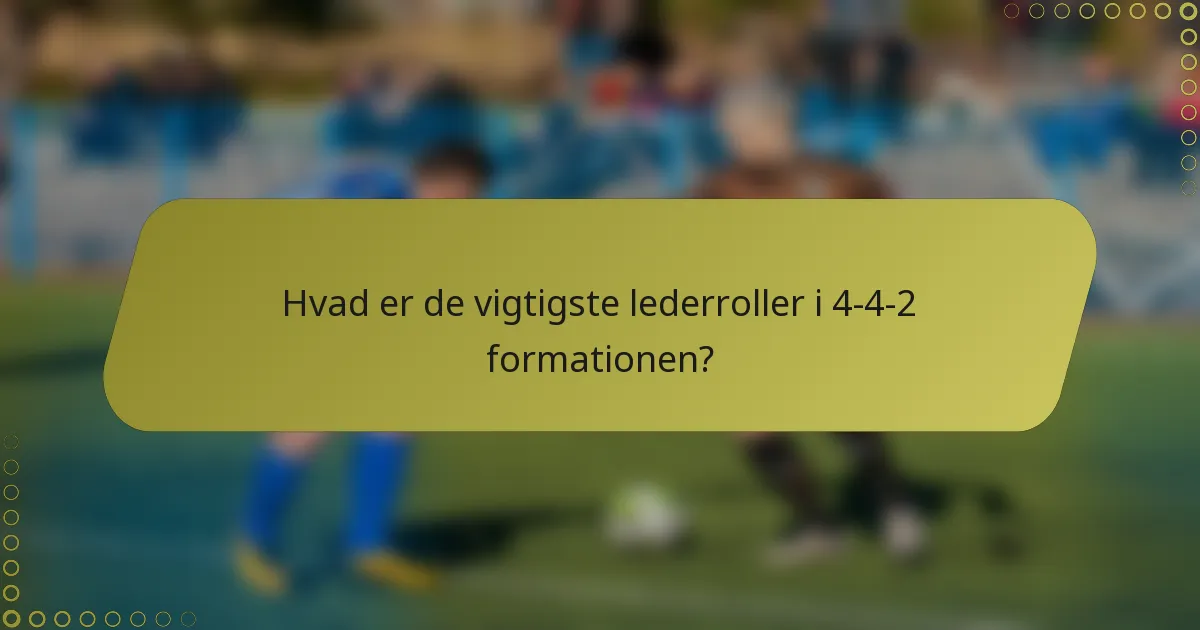 Hvad er de vigtigste lederroller i 4-4-2 formationen?