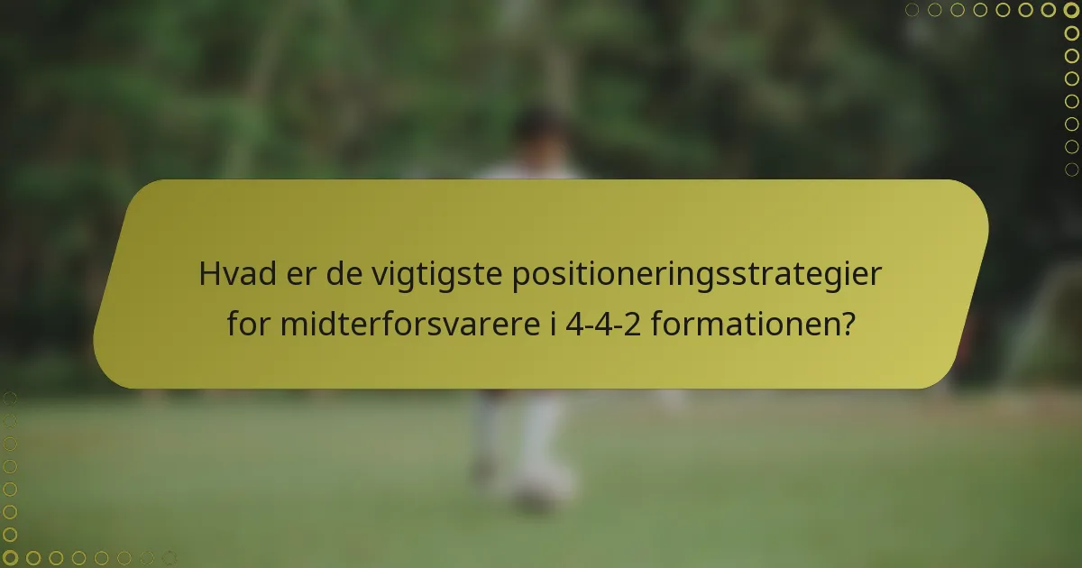 Hvad er de vigtigste positioneringsstrategier for midterforsvarere i 4-4-2 formationen?