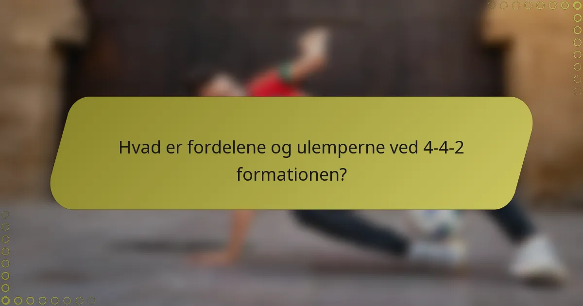 Hvad er fordelene og ulemperne ved 4-4-2 formationen?