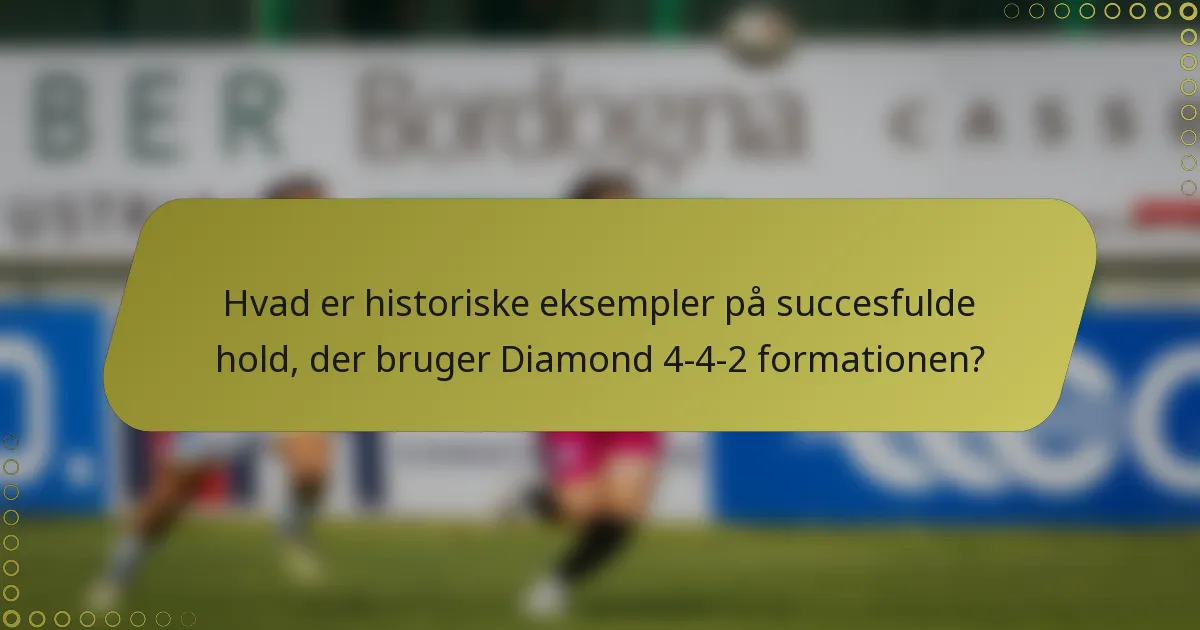 Hvad er historiske eksempler på succesfulde hold, der bruger Diamond 4-4-2 formationen?