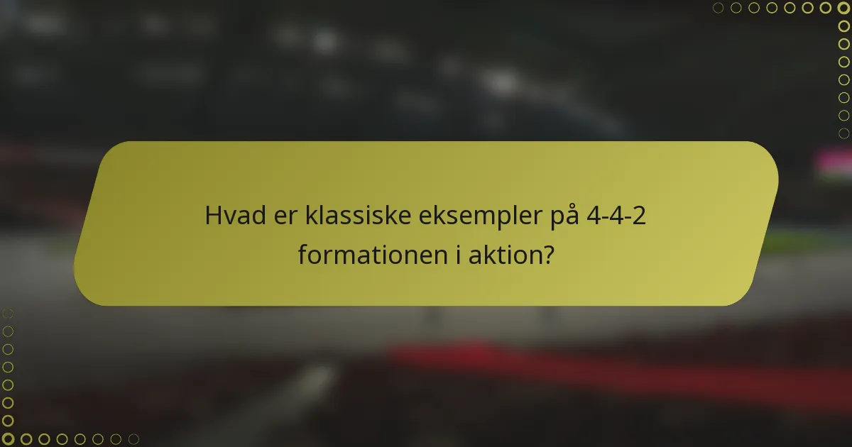 Hvad er klassiske eksempler på 4-4-2 formationen i aktion?