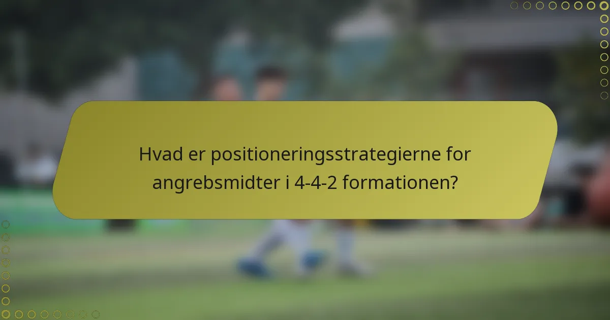 Hvad er positioneringsstrategierne for angrebsmidter i 4-4-2 formationen?