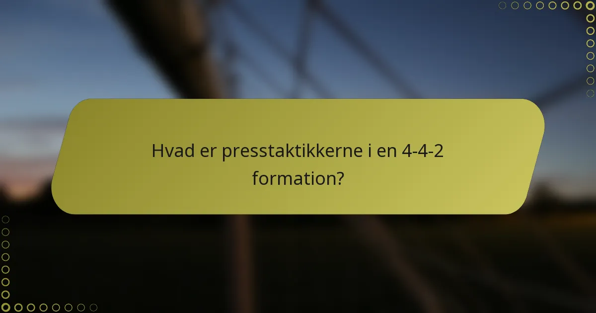 Hvad er presstaktikkerne i en 4-4-2 formation?