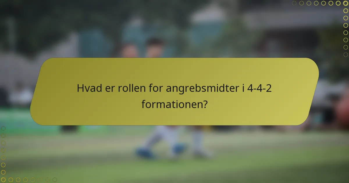 Hvad er rollen for angrebsmidter i 4-4-2 formationen?