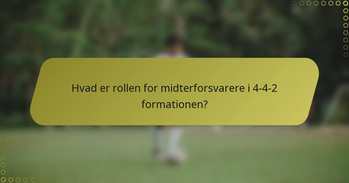 Hvad er rollen for midterforsvarere i 4-4-2 formationen?