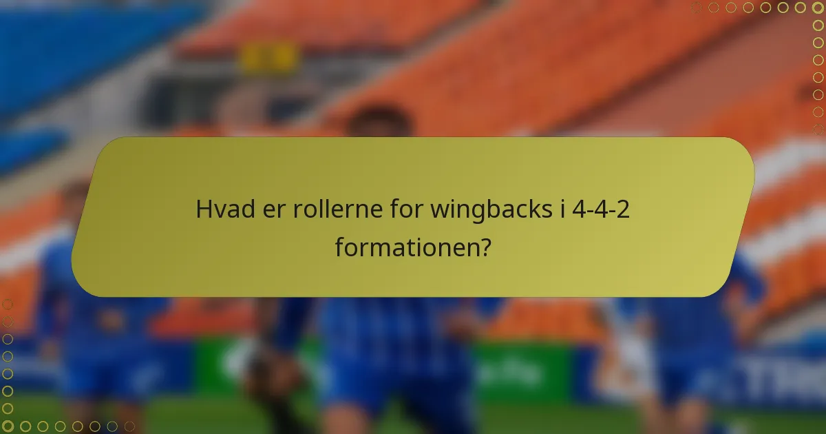 Hvad er rollerne for wingbacks i 4-4-2 formationen?