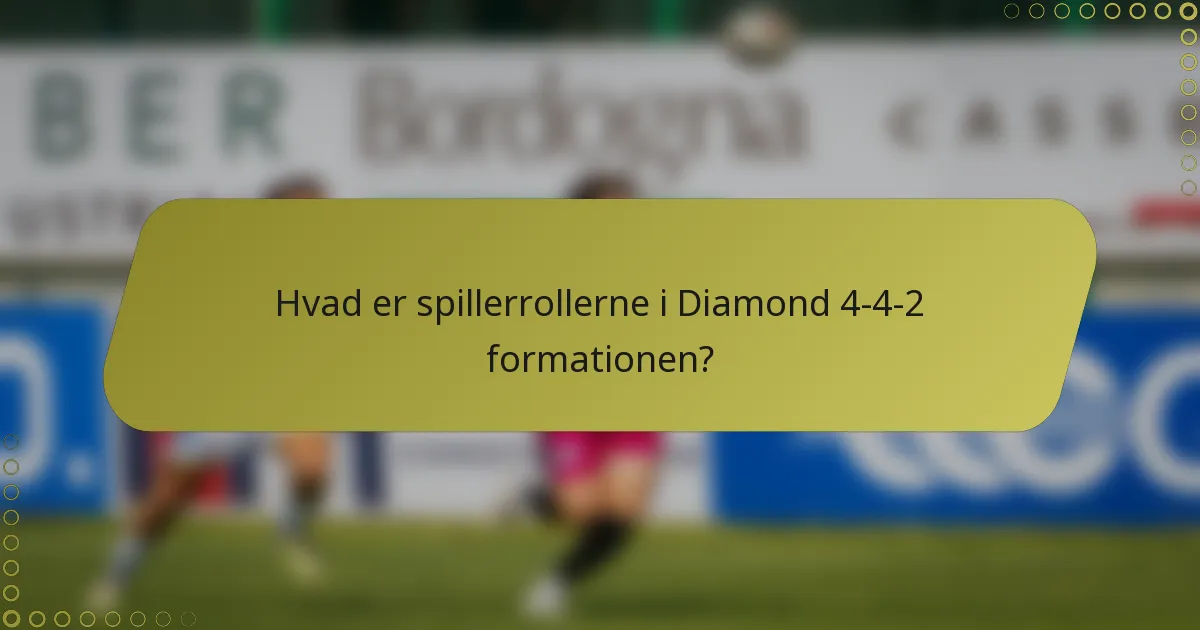Hvad er spillerrollerne i Diamond 4-4-2 formationen?