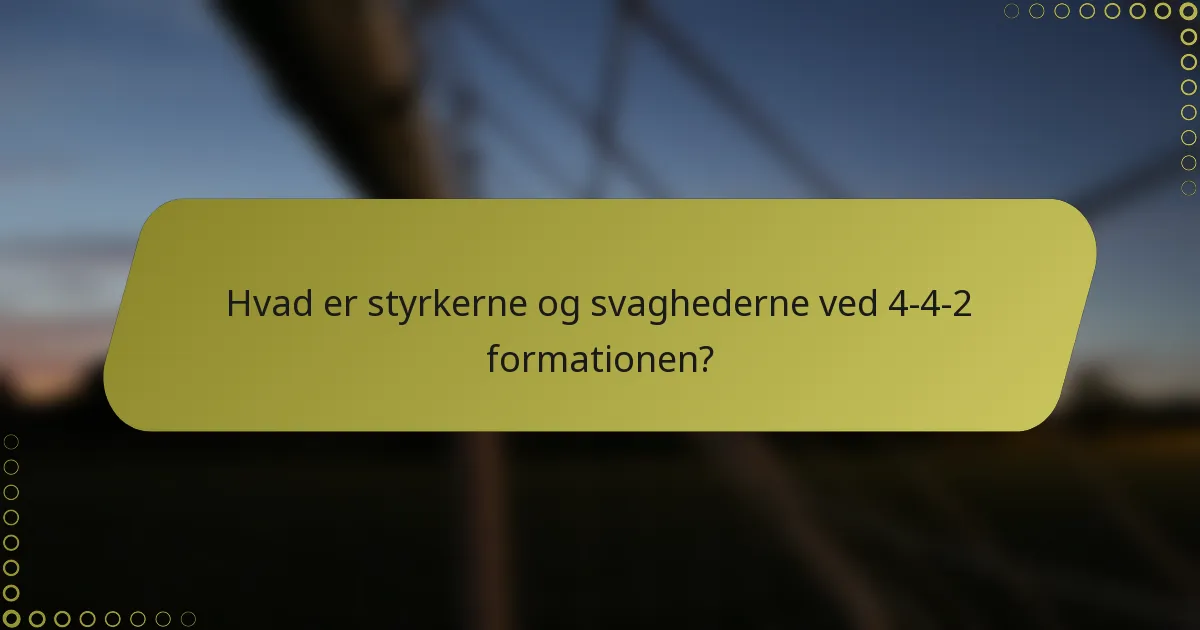 Hvad er styrkerne og svaghederne ved 4-4-2 formationen?