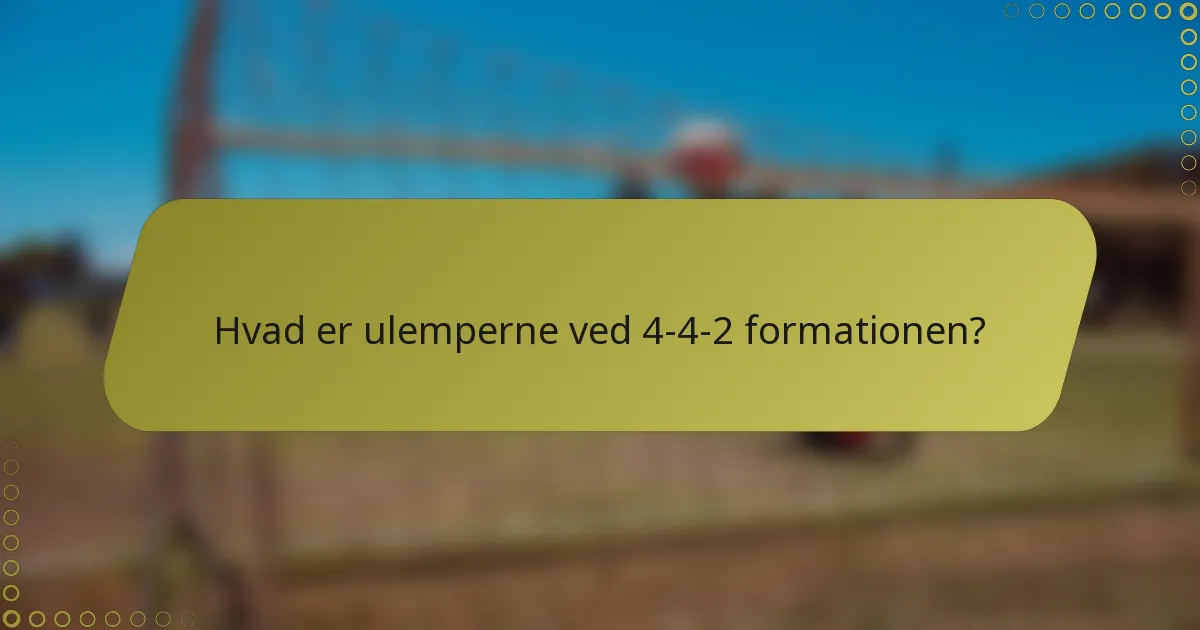 Hvad er ulemperne ved 4-4-2 formationen?