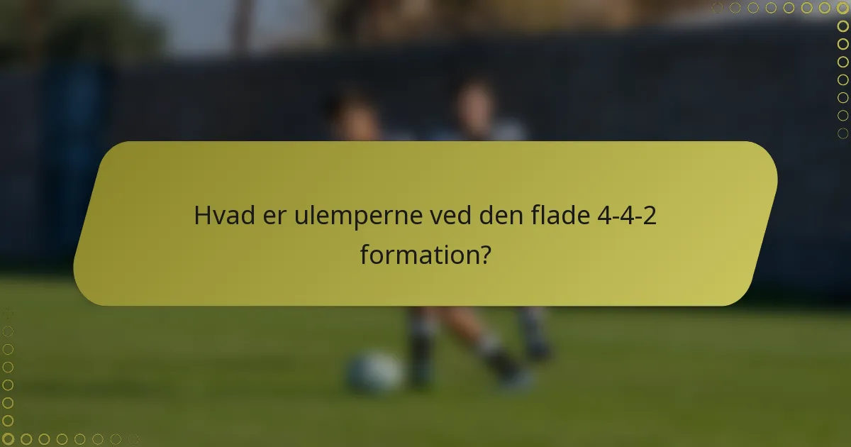 Hvad er ulemperne ved den flade 4-4-2 formation?