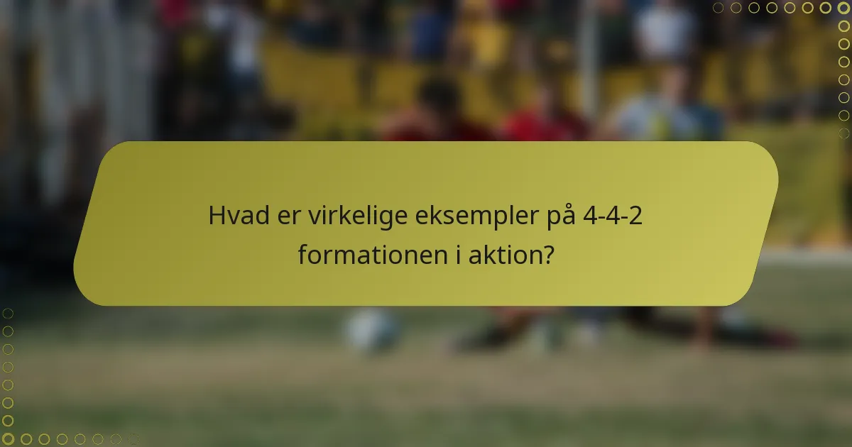 Hvad er virkelige eksempler på 4-4-2 formationen i aktion?