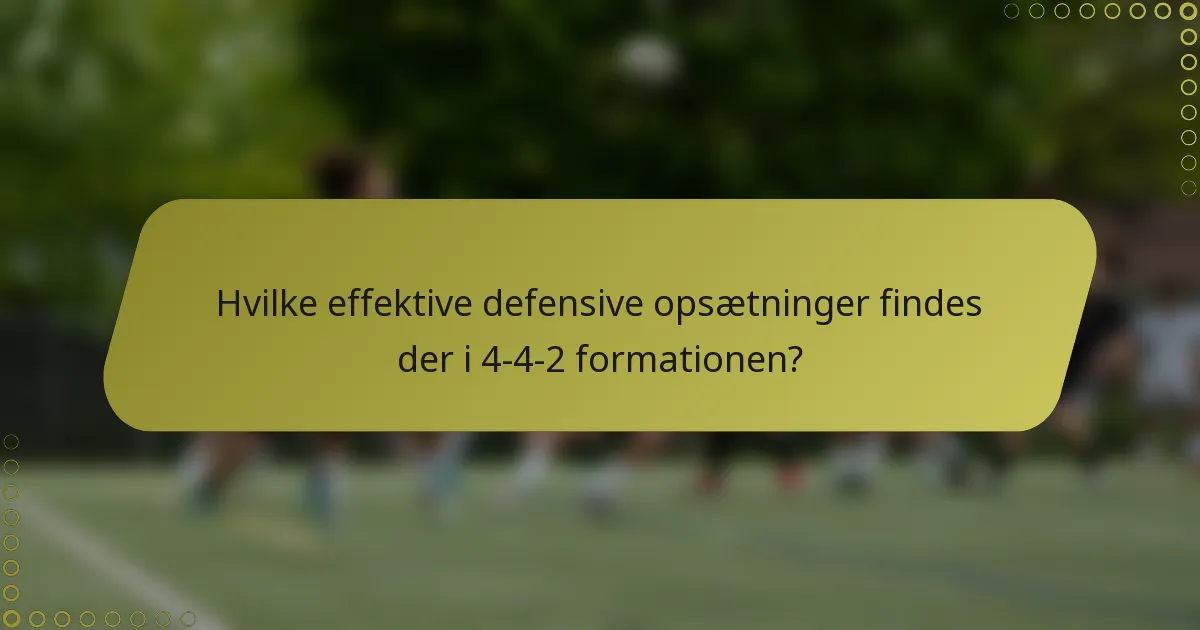 Hvilke effektive defensive opsætninger findes der i 4-4-2 formationen?