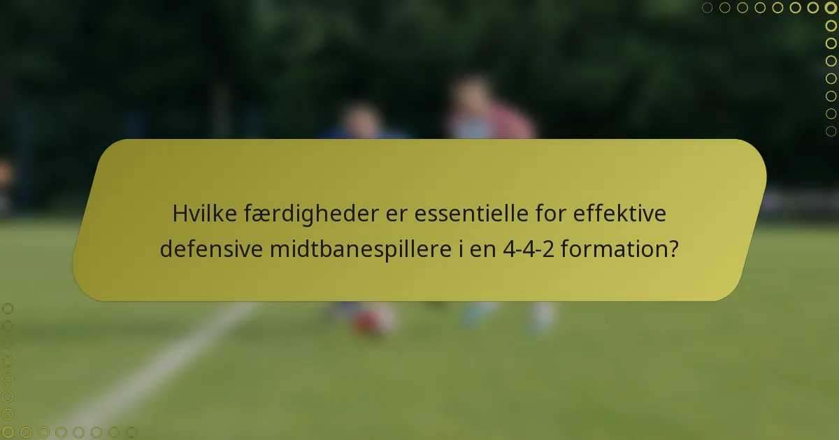 Hvilke færdigheder er essentielle for effektive defensive midtbanespillere i en 4-4-2 formation?