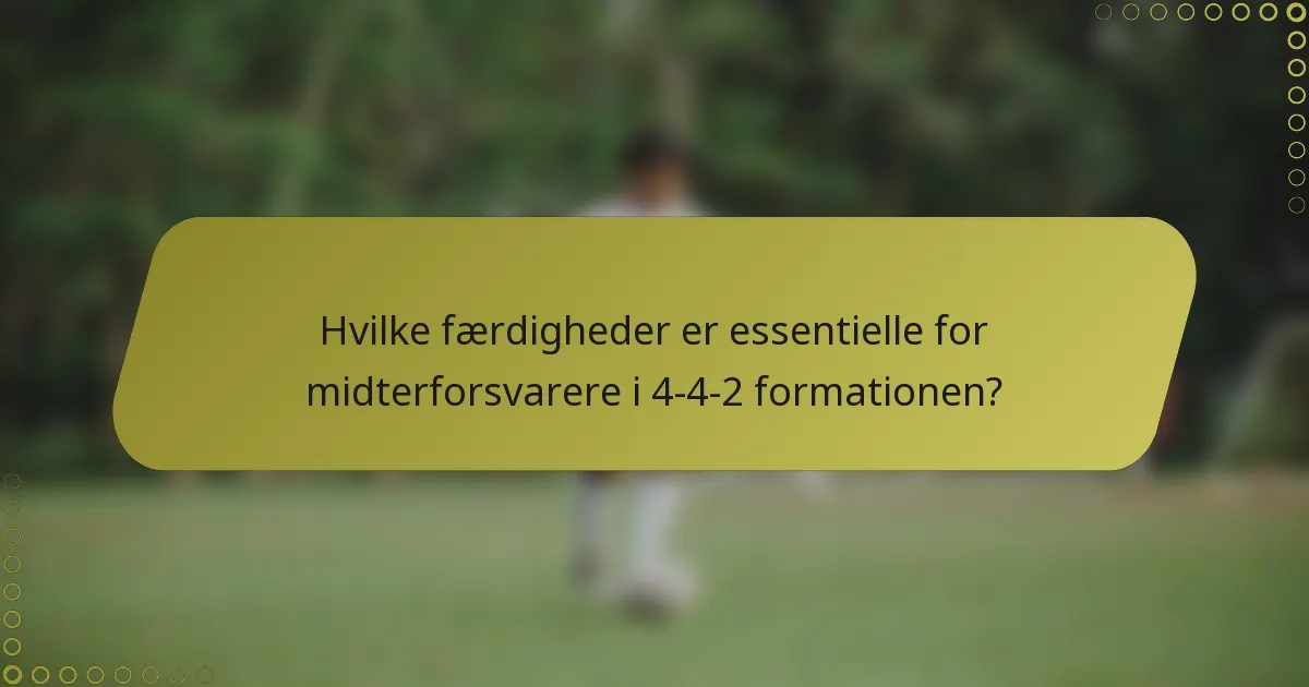 Hvilke færdigheder er essentielle for midterforsvarere i 4-4-2 formationen?
