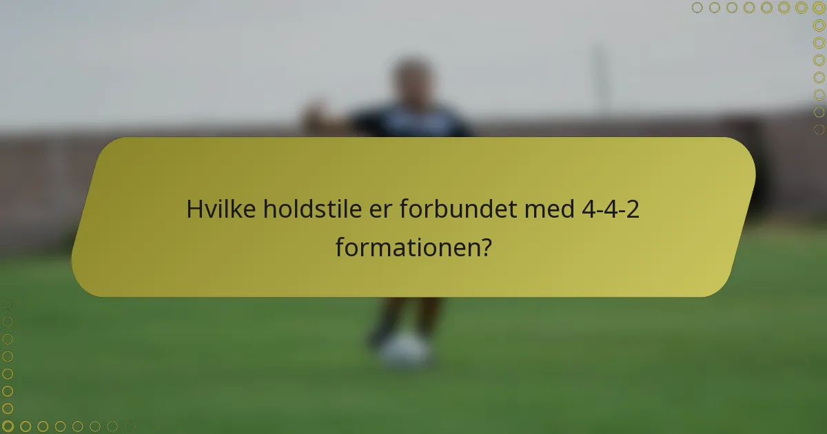 Hvilke holdstile er forbundet med 4-4-2 formationen?