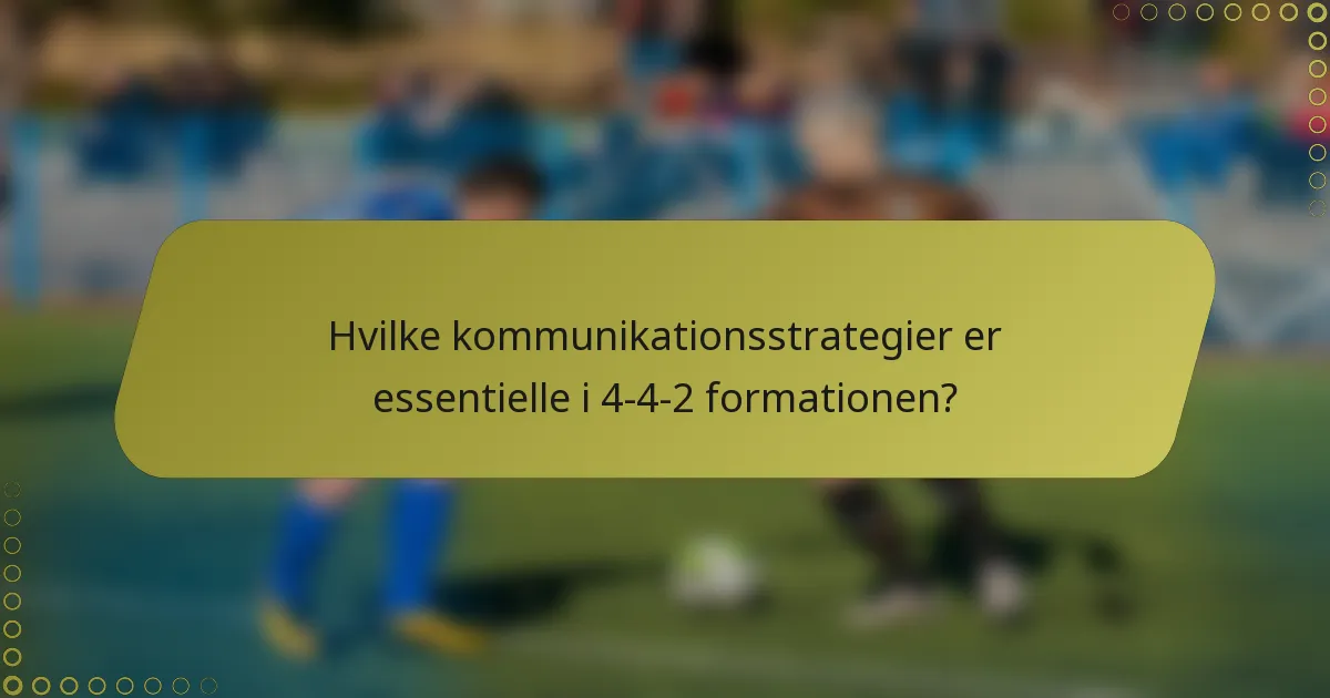 Hvilke kommunikationsstrategier er essentielle i 4-4-2 formationen?