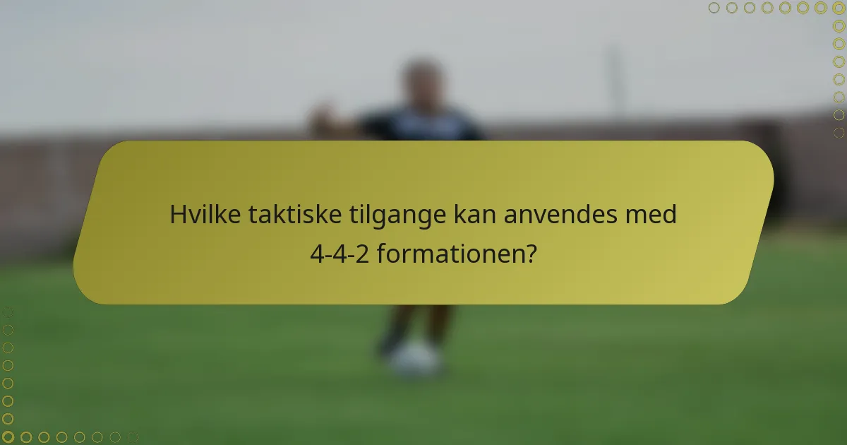 Hvilke taktiske tilgange kan anvendes med 4-4-2 formationen?