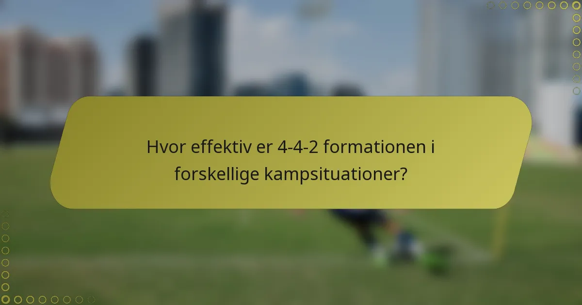 Hvor effektiv er 4-4-2 formationen i forskellige kampsituationer?