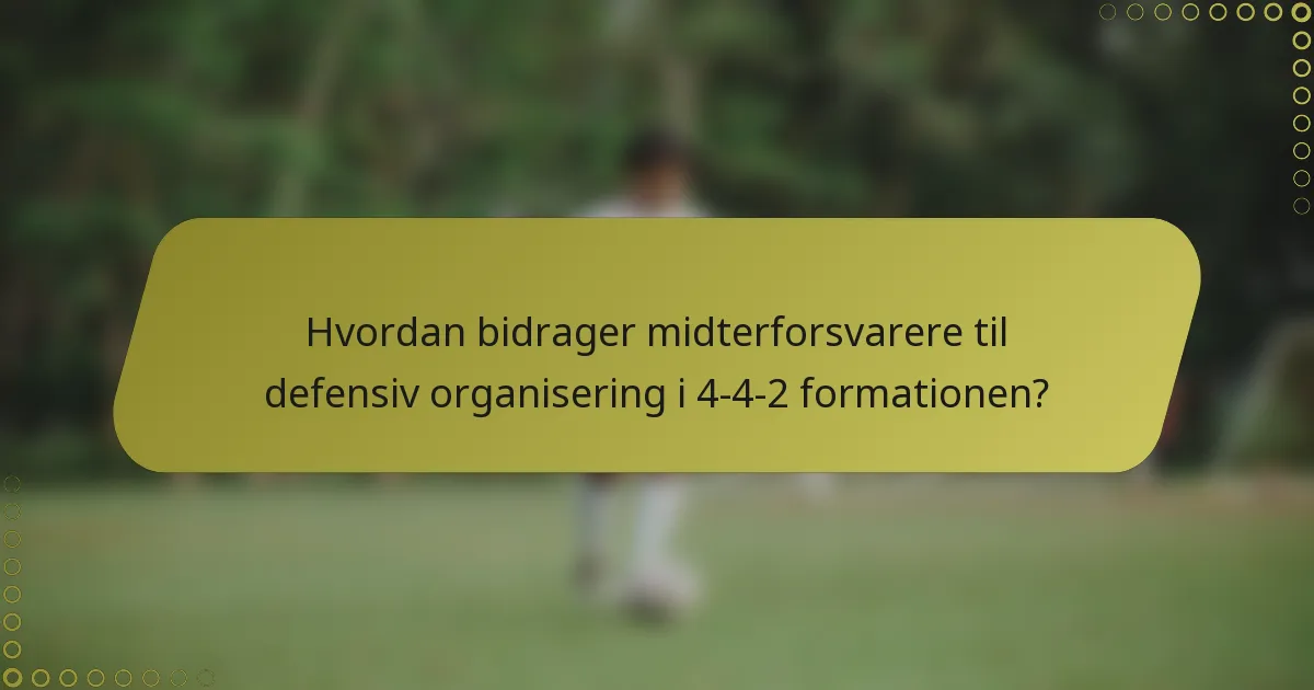 Hvordan bidrager midterforsvarere til defensiv organisering i 4-4-2 formationen?