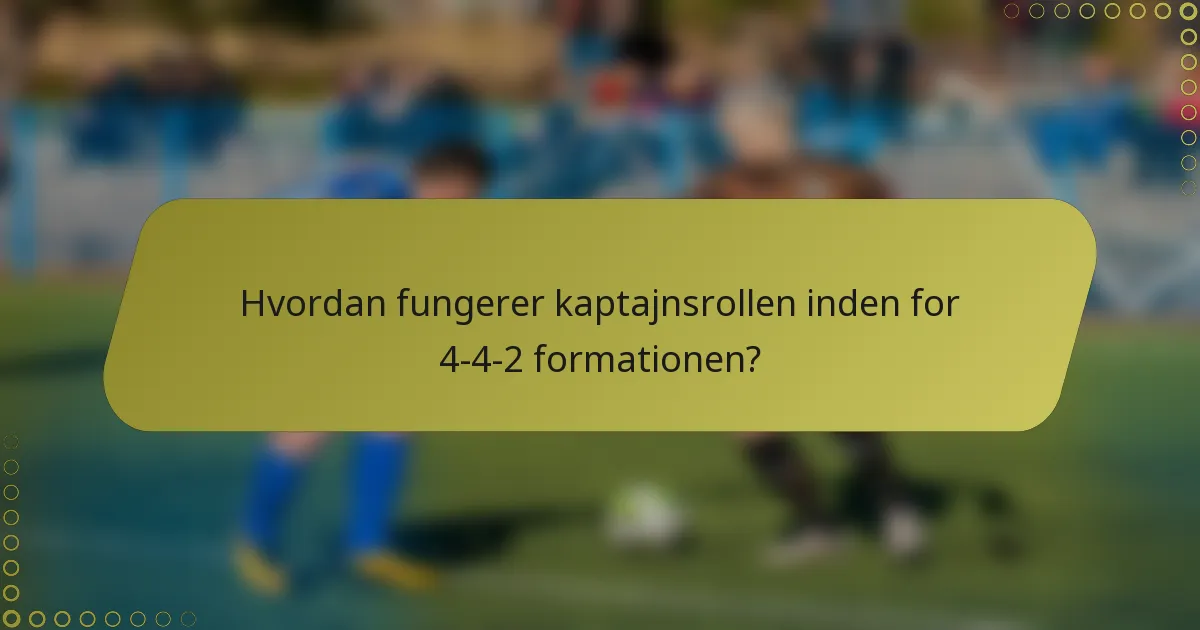 Hvordan fungerer kaptajnsrollen inden for 4-4-2 formationen?