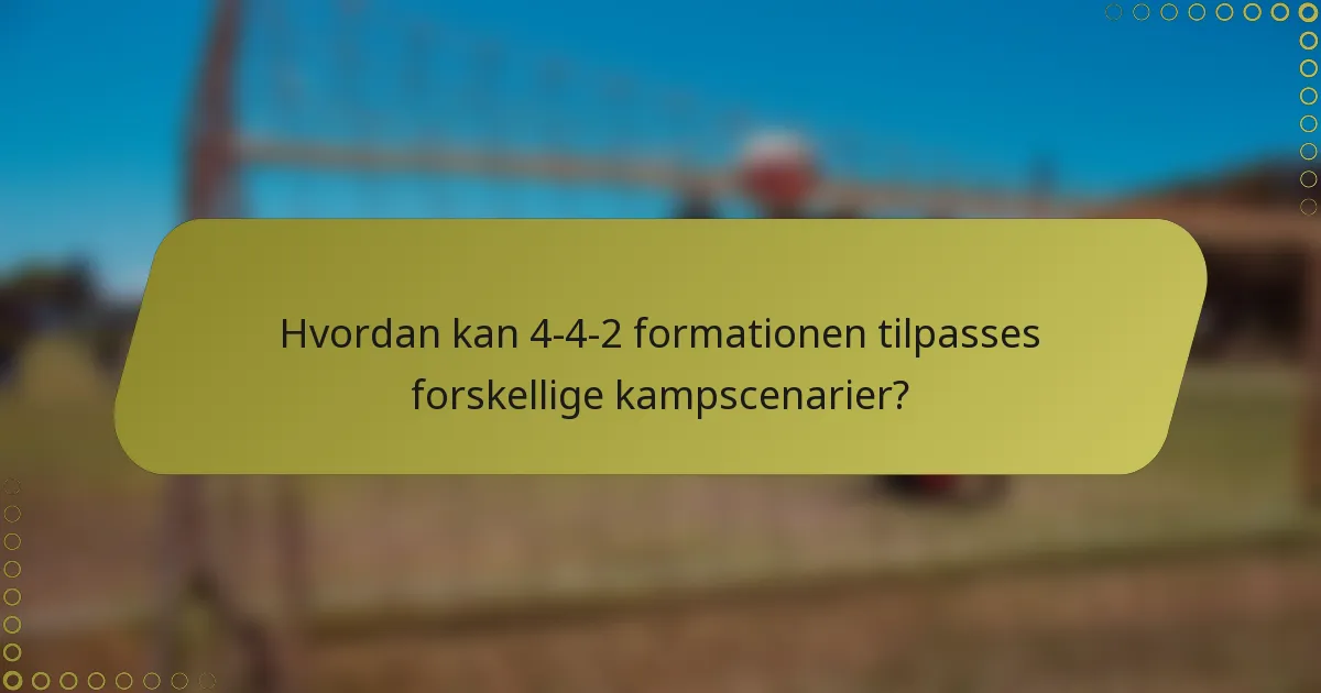Hvordan kan 4-4-2 formationen tilpasses forskellige kampscenarier?