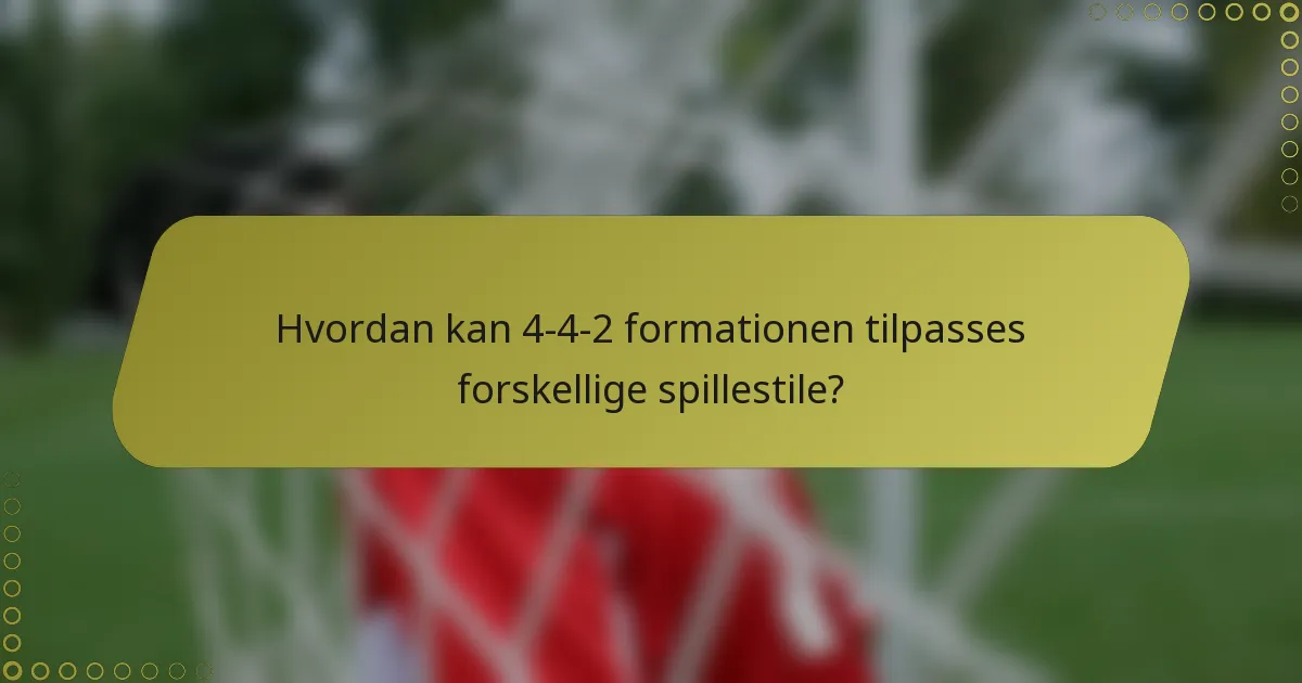 Hvordan kan 4-4-2 formationen tilpasses forskellige spillestile?