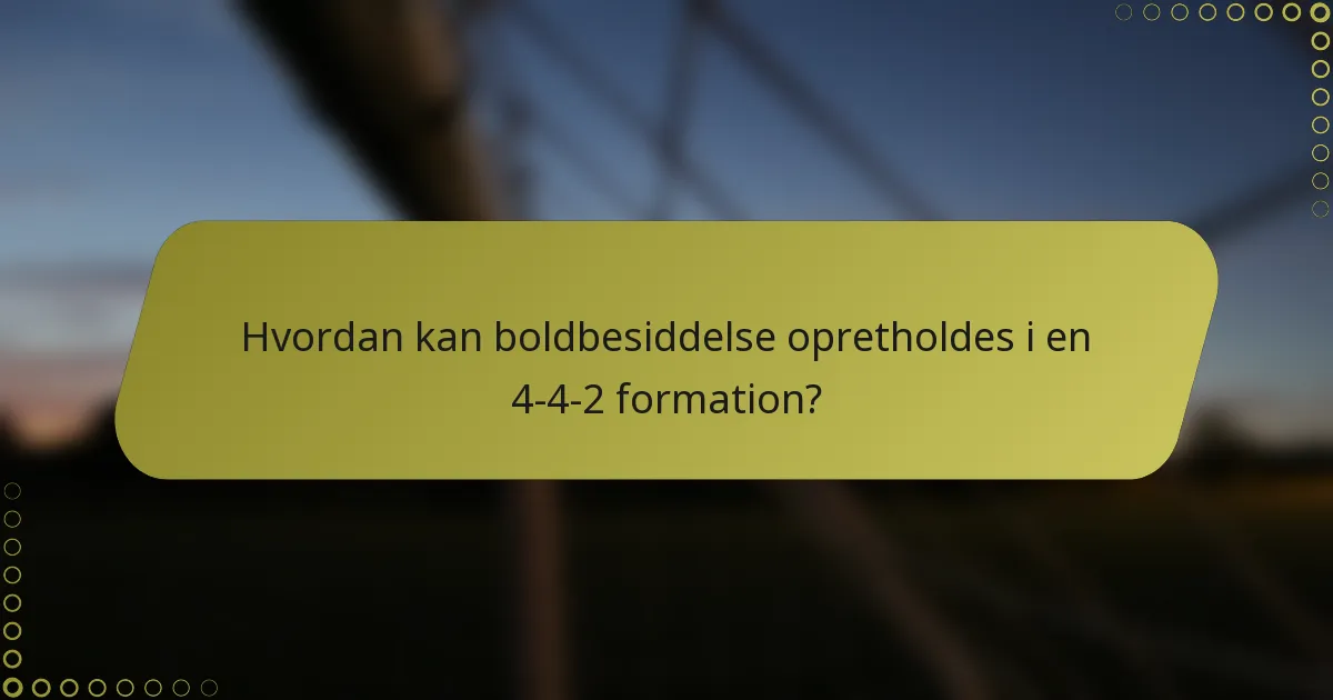 Hvordan kan boldbesiddelse opretholdes i en 4-4-2 formation?