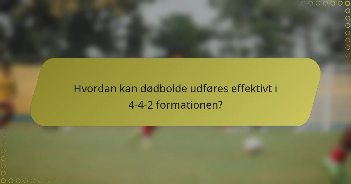 Hvordan kan dødbolde udføres effektivt i 4-4-2 formationen?