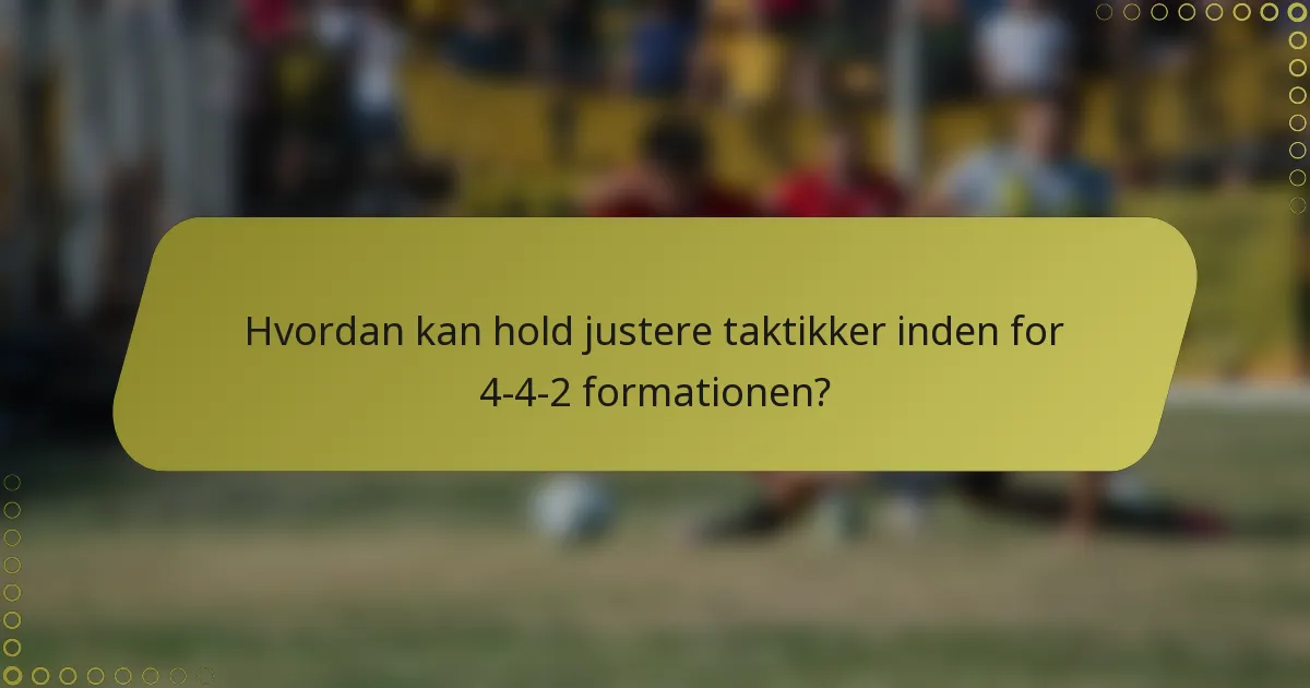 Hvordan kan hold justere taktikker inden for 4-4-2 formationen?