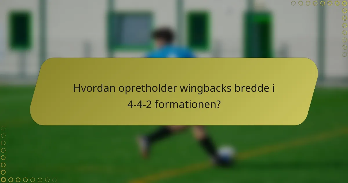 Hvordan opretholder wingbacks bredde i 4-4-2 formationen?