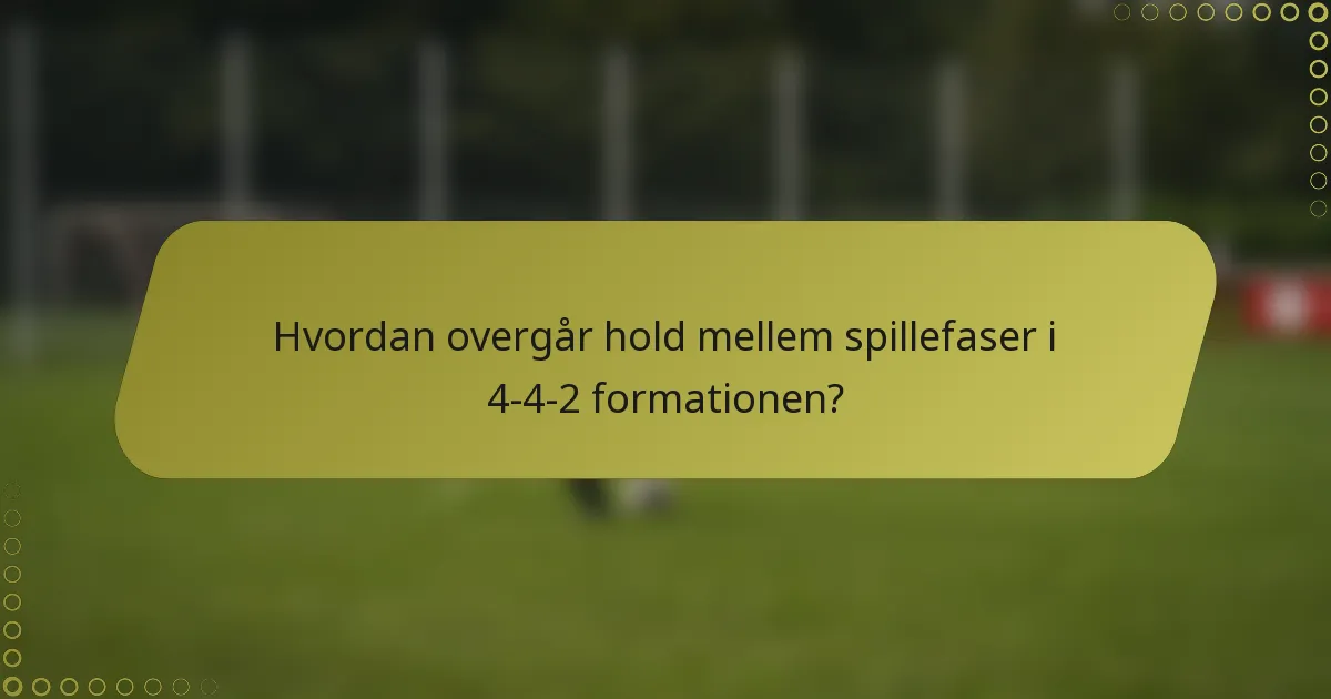 Hvordan overgår hold mellem spillefaser i 4-4-2 formationen?