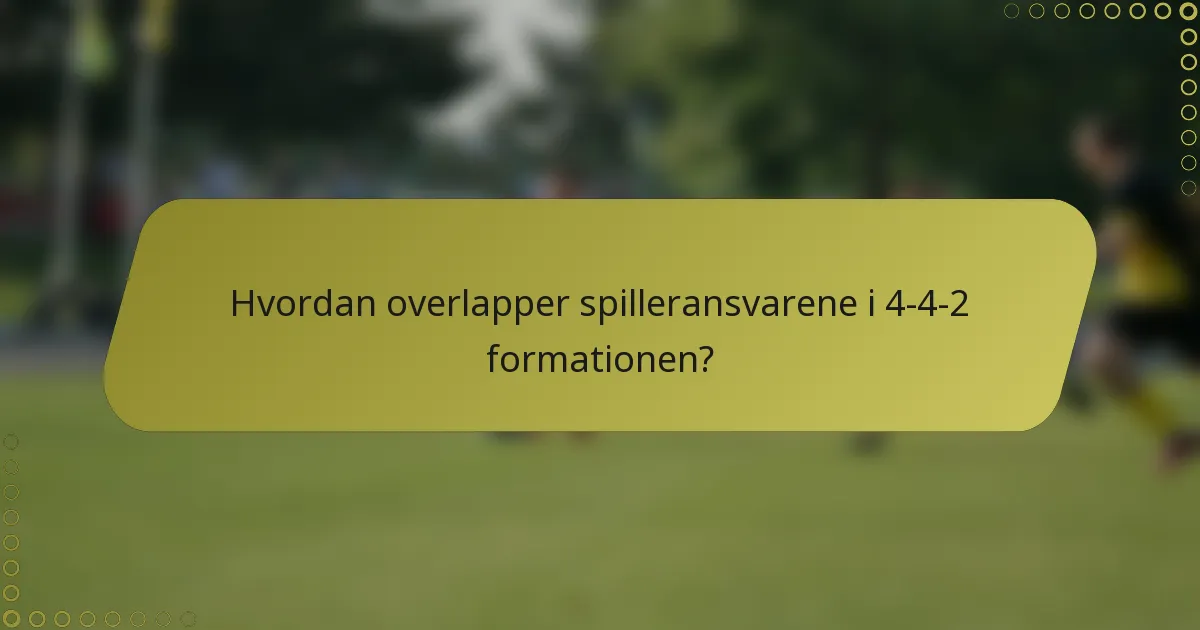 Hvordan overlapper spilleransvarene i 4-4-2 formationen?