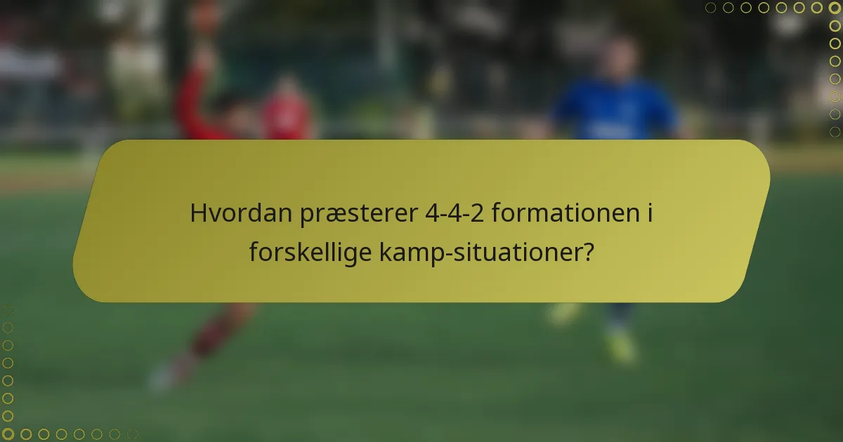 Hvordan præsterer 4-4-2 formationen i forskellige kamp-situationer?