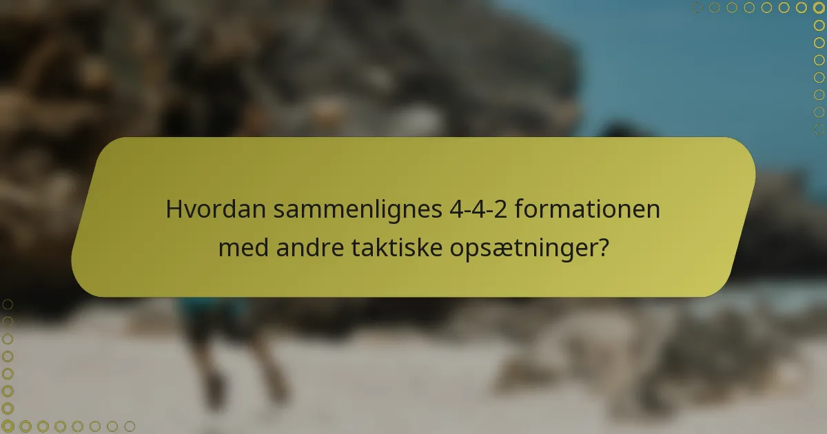 Hvordan sammenlignes 4-4-2 formationen med andre taktiske opsætninger?